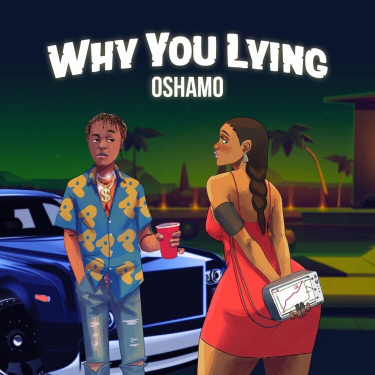 Oshamo - Why You Lying
