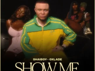 Shaiboy & Oxlade - Show Me